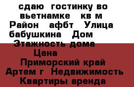 сдаю  гостинку во  вьетнамке,24кв.м › Район ­ афбт › Улица ­ бабушкина › Дом ­ 4-1 › Этажность дома ­ 5 › Цена ­ 10 000 - Приморский край, Артем г. Недвижимость » Квартиры аренда   